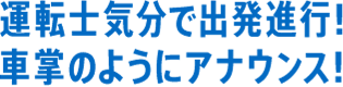 運転士気分で出発進行！車掌のようにアナウンス！