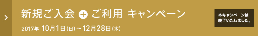 新規ご入会 + ご利用キャンペーン 2017年10月1日(日)～12月28日(木)