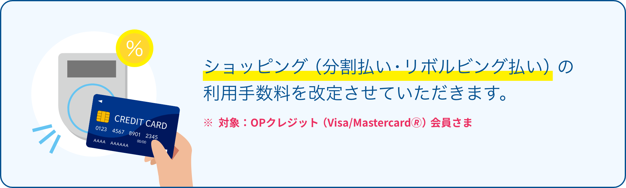 ショッピング（分割払い・リボルビング払い）の利用手数料を改定させていただきます。※対象：OPクレジット（Visa/Mastercard🄬）会員さま